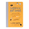 Guerilla Art Guide: Everything You Need to Put Your Message Out into the World—For Fun, Nonprofit, and World Domination - Paperback Book