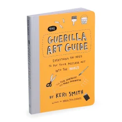 Guerilla Art Guide: Everything You Need to Put Your Message Out into the World—For Fun, Nonprofit, and World Domination - Paperback Book