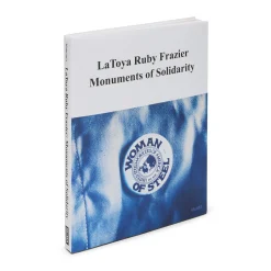 LaToya Ruby Frazier: Monuments of Solidarity - Paperback