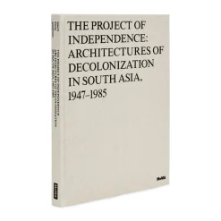 The Project of Independence: Architectures of Decolonization in South Asia, 1947–1985 - Hardcover